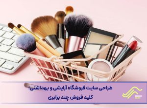 طراحی سایت فروشگاه آرایشی و بهداشتی؛ کلید فروش چند برابری